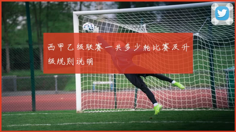 西甲乙级联赛一共多少轮比赛及升级规则说明