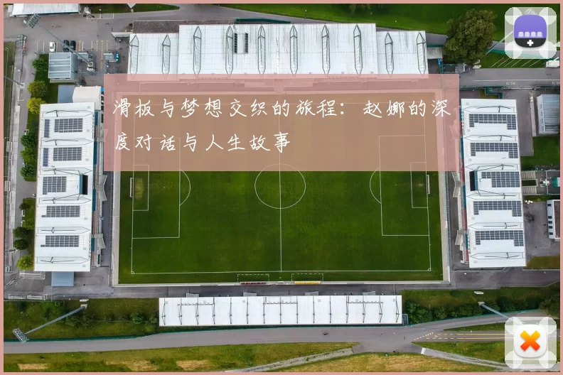 滑板与梦想交织的旅程：赵娜的深度对话与人生故事