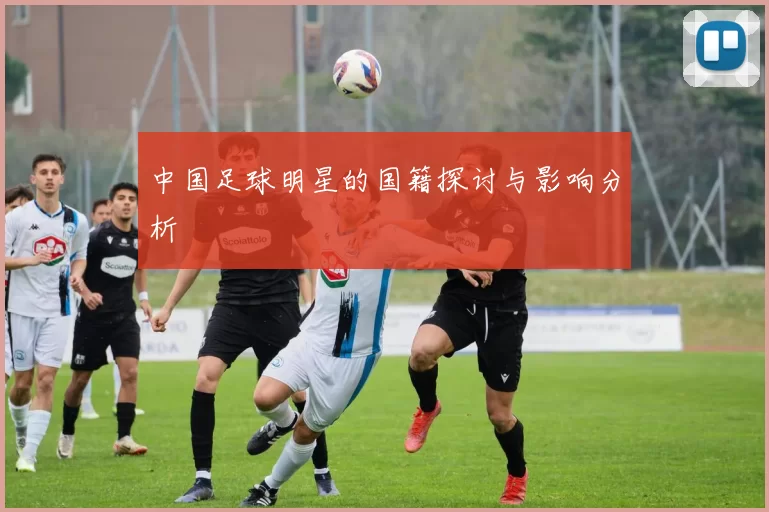 中国足球明星的国籍探讨与影响分析