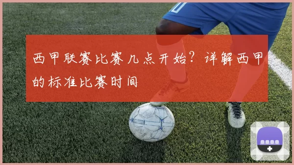 西甲联赛比赛几点开始？详解西甲的标准比赛时间