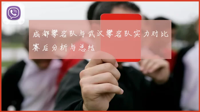 成都攀岩队与武汉攀岩队实力对比赛后分析与总结