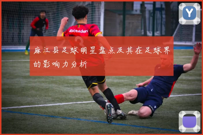 麻江县足球明星盘点及其在足球界的影响力分析