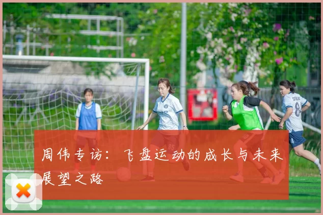 周伟专访：飞盘运动的成长与未来展望之路