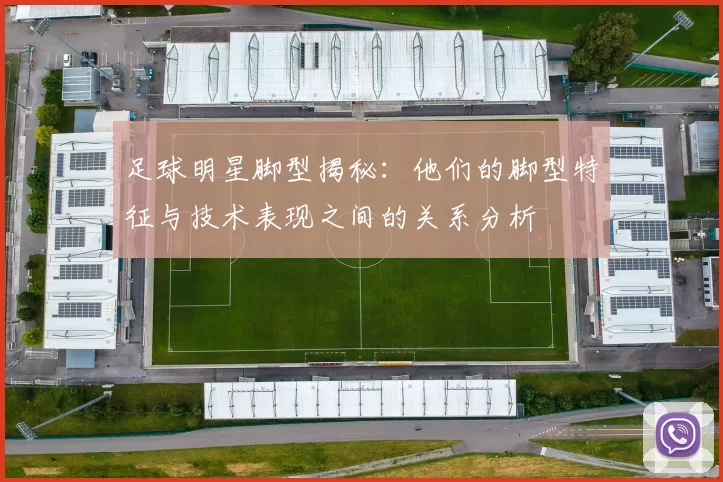 足球明星脚型揭秘：他们的脚型特征与技术表现之间的关系分析