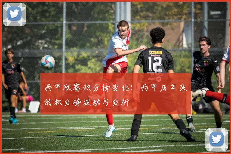 西甲联赛积分榜变化：西甲历年来的积分榜波动与分析