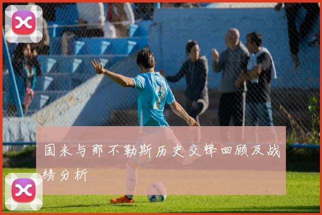国米与那不勒斯历史交锋回顾及战绩分析