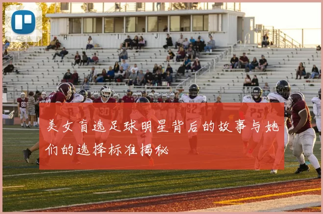 美女盲选足球明星背后的故事与她们的选择标准揭秘