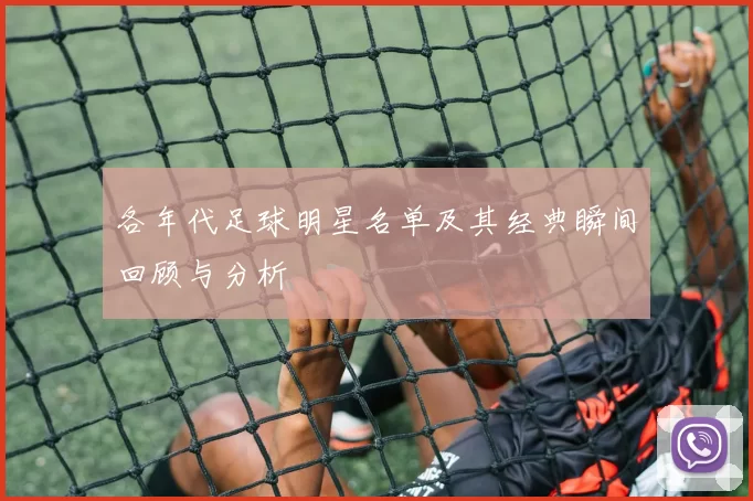 各年代足球明星名单及其经典瞬间回顾与分析