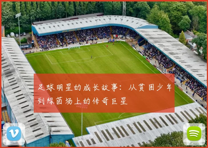 足球明星的成长故事：从贫困少年到绿茵场上的传奇巨星