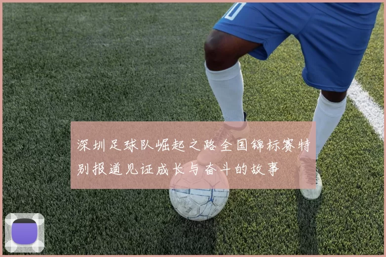 深圳足球队崛起之路全国锦标赛特别报道见证成长与奋斗的故事