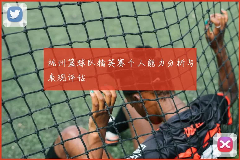 杭州篮球队精英赛个人能力分析与表现评估